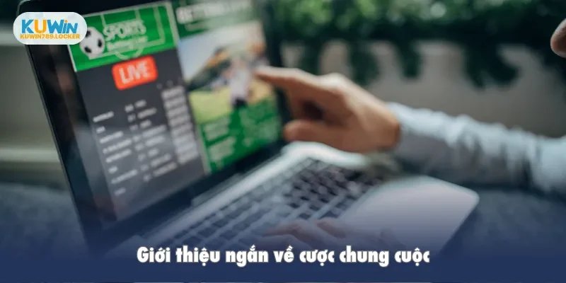 Cược Chung Cuộc - Giải Mã Chi Tiết Tại Sân Chơi Kuwin Giới thiệu ngắn về cược chung cuộc