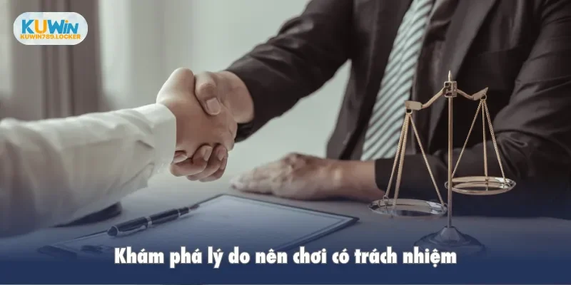 Chơi Có Trách Nhiệm Kuwin Khám phá lý do nên chơi có trách nhiệm