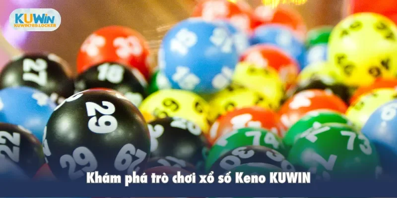 Keno KUWIN - Cơ Hội Vàng Với 96 Lượt Quay Số Mỗi Ngày Khám phá trò chơi xổ số Keno KUWIN