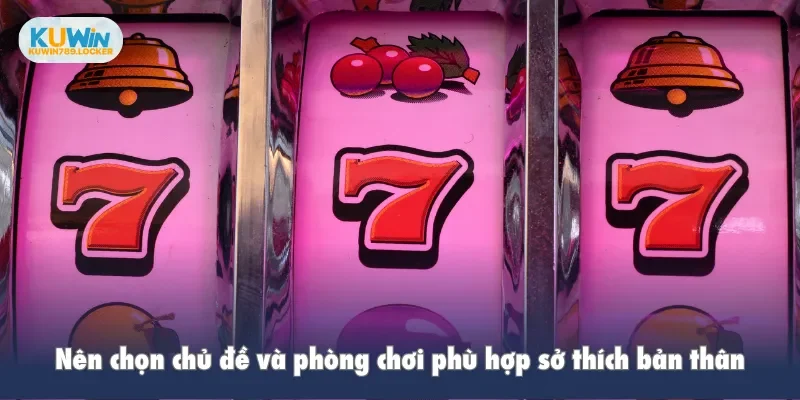 Nổ Hũ Kuwin Nên chọn chủ đề và phòng chơi phù hợp sở thích bản thân