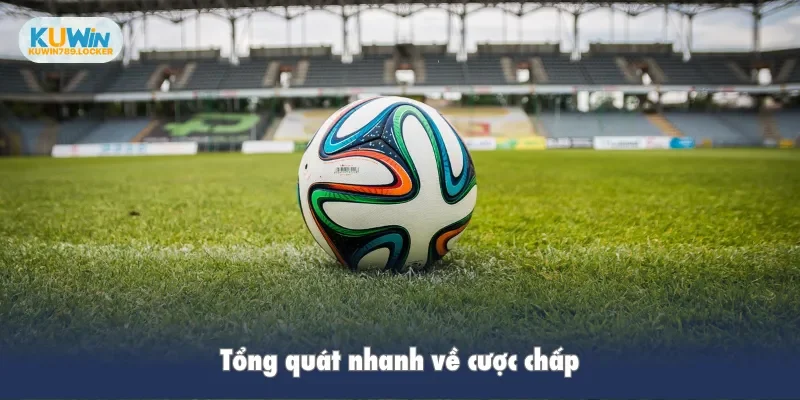 Cược Chấp - Cách Đặt Kèo Đơn Giản Dành Cho Người Mới Tổng quát nhanh về cược chấp