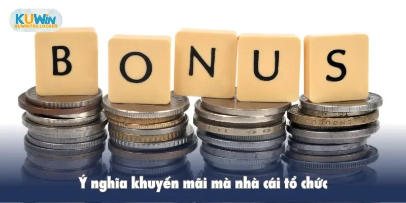 Khuyến Mãi Ý nghĩa khuyến mãi mà nhà cái tổ chức